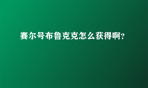 赛尔号布鲁克克怎么获得啊？