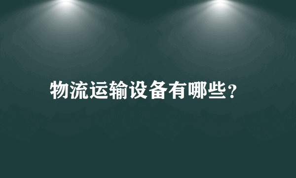 物流运输设备有哪些？