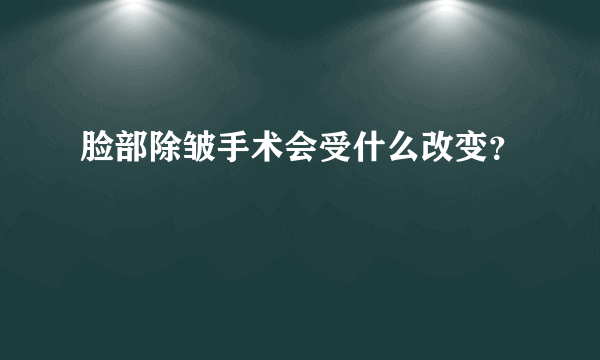 脸部除皱手术会受什么改变？