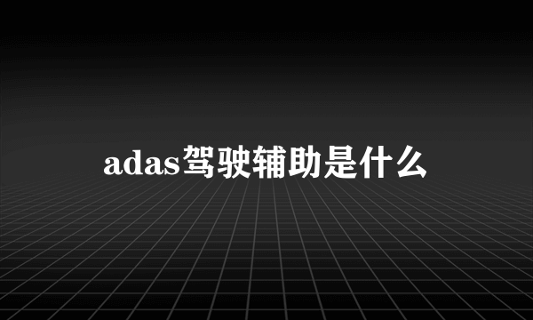 adas驾驶辅助是什么