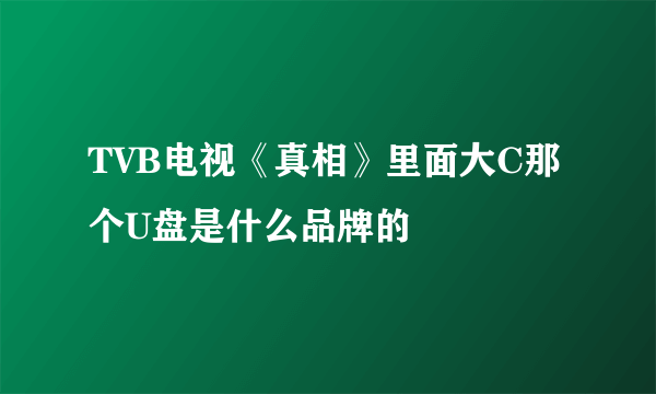 TVB电视《真相》里面大C那个U盘是什么品牌的