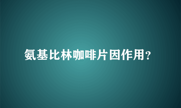 氨基比林咖啡片因作用？