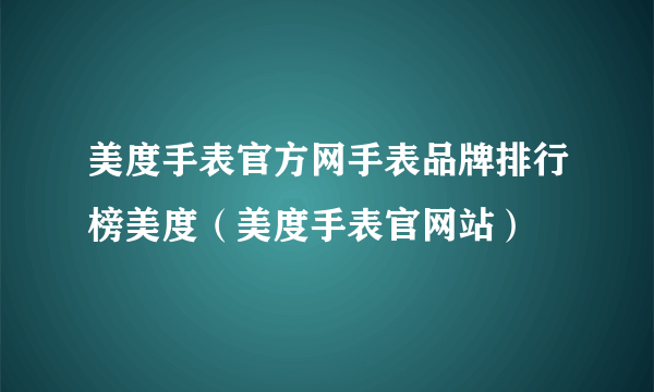 美度手表官方网手表品牌排行榜美度（美度手表官网站）