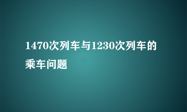 1470次列车与1230次列车的乘车问题