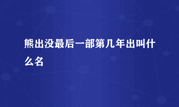 熊出没最后一部第几年出叫什么名