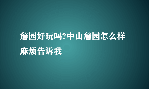 詹园好玩吗?中山詹园怎么样麻烦告诉我