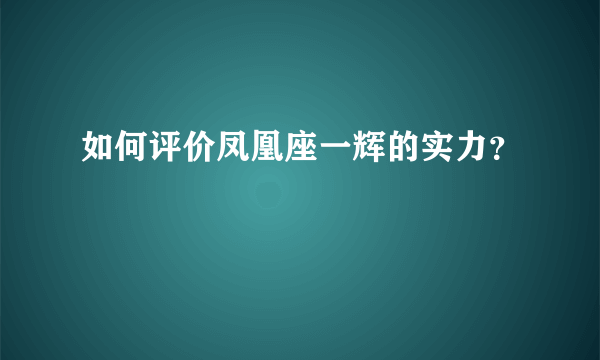 如何评价凤凰座一辉的实力？