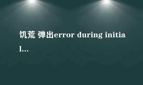 饥荒 弹出error during initialization