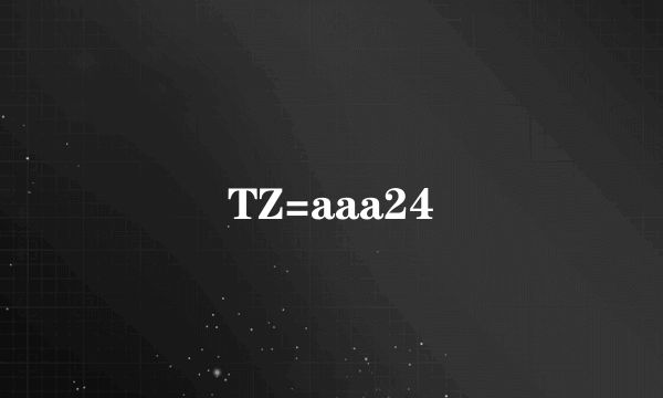 TZ=aaa24