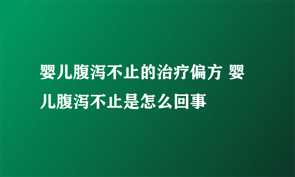 婴儿腹泻不止的治疗偏方 婴儿腹泻不止是怎么回事