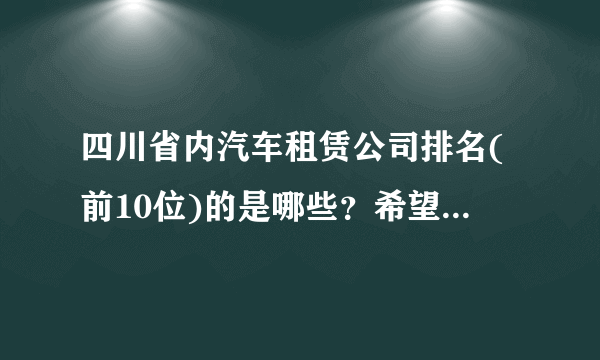 四川省内汽车租赁公司排名(前10位)的是哪些？希望详细解答。谢谢！