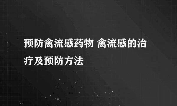 预防禽流感药物 禽流感的治疗及预防方法