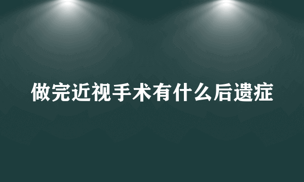 做完近视手术有什么后遗症