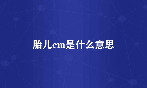 胎儿cm是什么意思