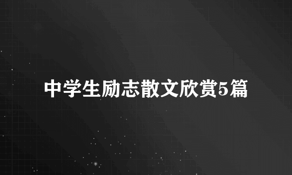 中学生励志散文欣赏5篇