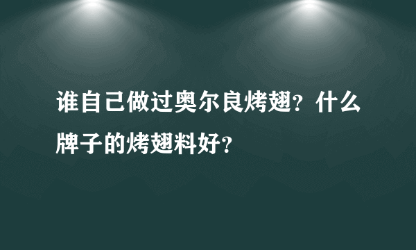 谁自己做过奥尔良烤翅？什么牌子的烤翅料好？