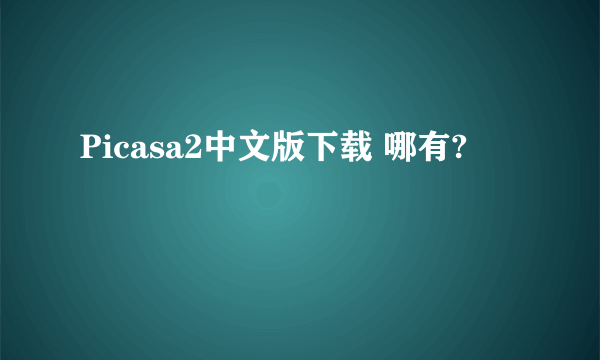 Picasa2中文版下载 哪有?