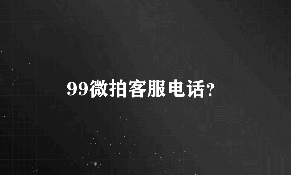 99微拍客服电话？