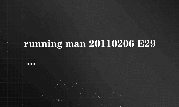 running man 20110206 E29 54分钟的插曲是什么歌？