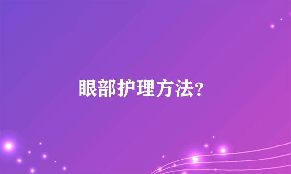 眼部护理方法？