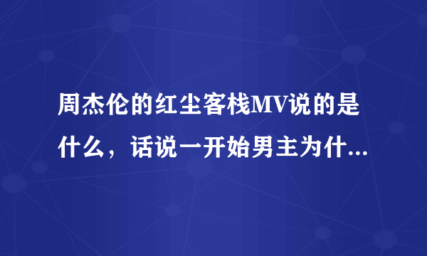 周杰伦的红尘客栈MV说的是什么，话说一开始男主为什么救女主啊？