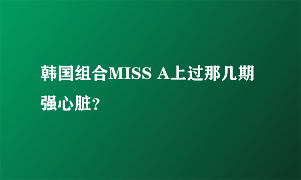 韩国组合MISS A上过那几期强心脏？