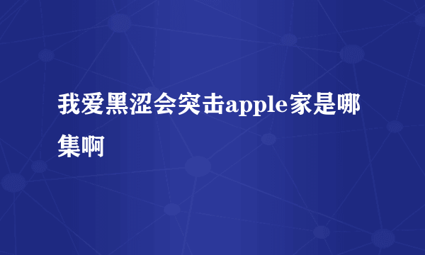 我爱黑涩会突击apple家是哪集啊