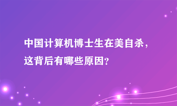 中国计算机博士生在美自杀，这背后有哪些原因？