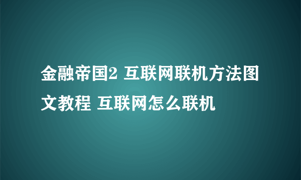 金融帝国2 互联网联机方法图文教程 互联网怎么联机