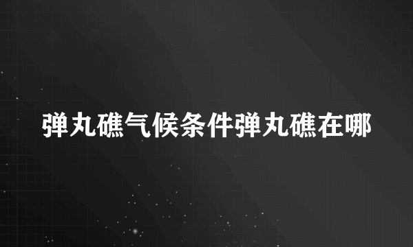 弹丸礁气候条件弹丸礁在哪