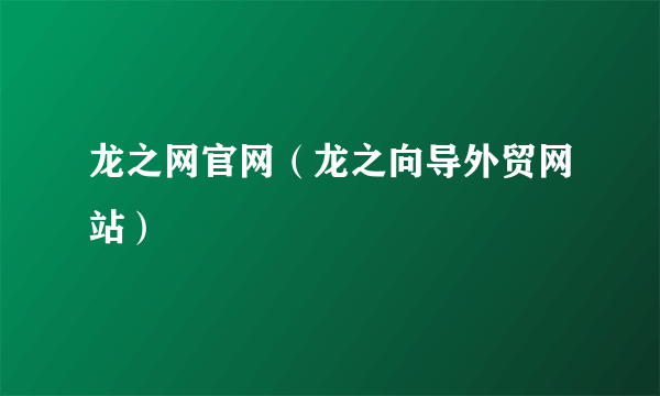 龙之网官网（龙之向导外贸网站）