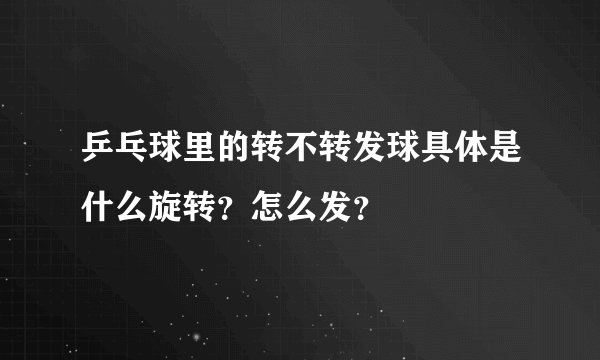 乒乓球里的转不转发球具体是什么旋转？怎么发？