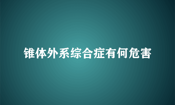 锥体外系综合症有何危害