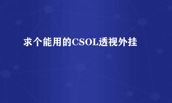 求个能用的CSOL透视外挂