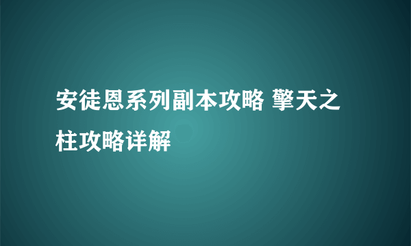 安徒恩系列副本攻略 擎天之柱攻略详解