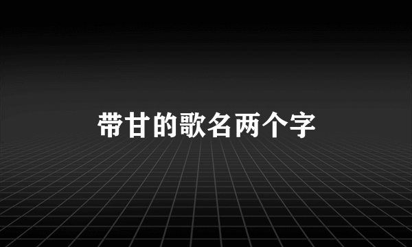 带甘的歌名两个字