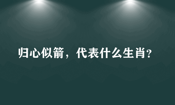 归心似箭，代表什么生肖？