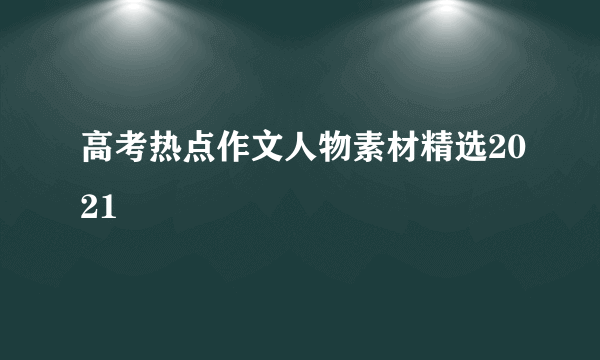 高考热点作文人物素材精选2021