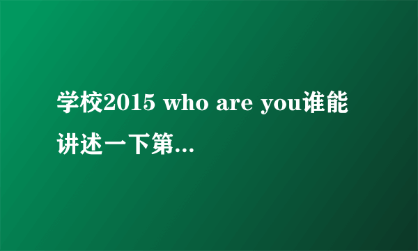 学校2015 who are you谁能讲述一下第一集是什么意思吗，高恩星那脖子上的疤是怎么回？