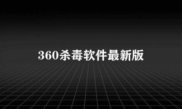 360杀毒软件最新版