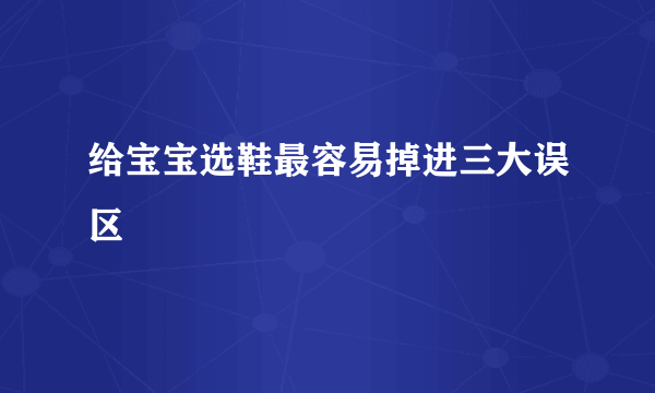 给宝宝选鞋最容易掉进三大误区