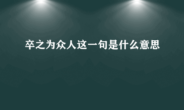 卒之为众人这一句是什么意思