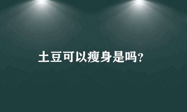 土豆可以瘦身是吗？