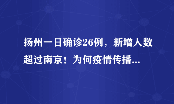 扬州一日确诊26例，新增人数超过南京！为何疫情传播如此之快！