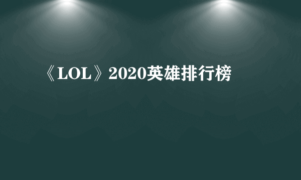 《LOL》2020英雄排行榜