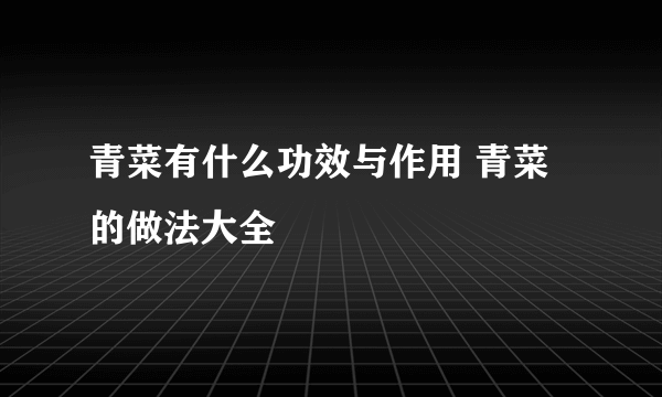 青菜有什么功效与作用 青菜的做法大全