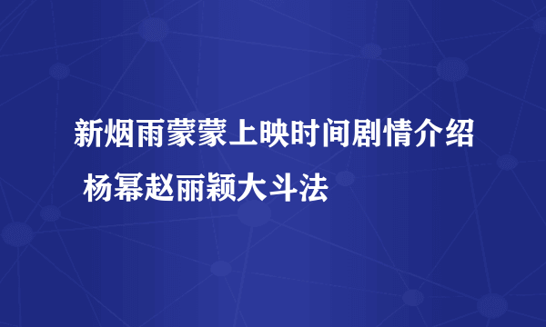 新烟雨蒙蒙上映时间剧情介绍 杨幂赵丽颖大斗法