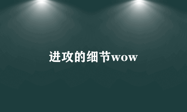 进攻的细节wow