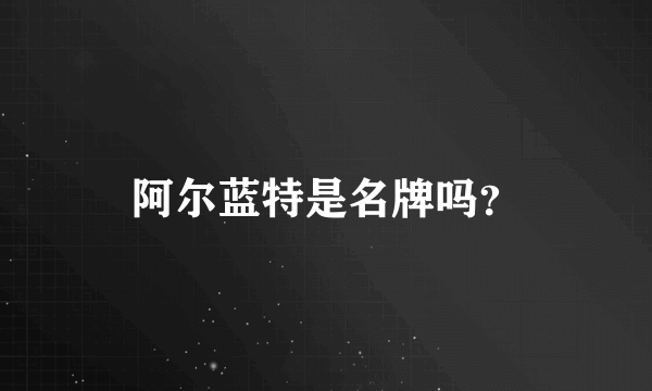 阿尔蓝特是名牌吗？