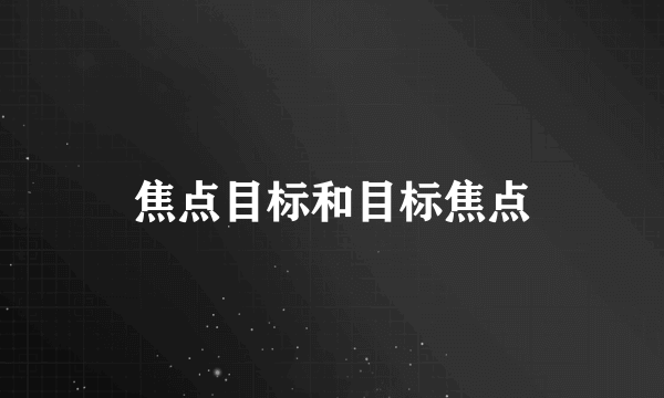 焦点目标和目标焦点